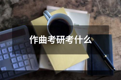 作曲考研考什么