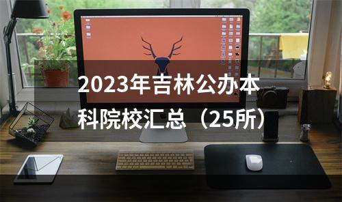 2023年吉林公办本科院校汇总（25所）