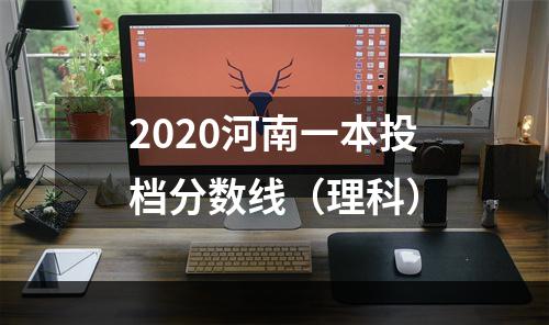 2020河南一本投档分数线（理科）