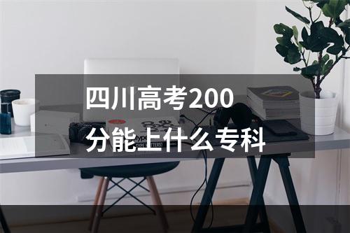 四川高考200分能上什么专科