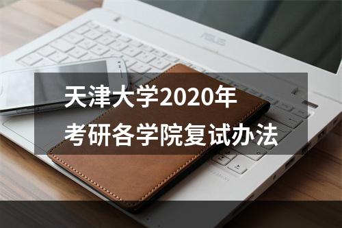 天津大学2020年考研各学院复试办法