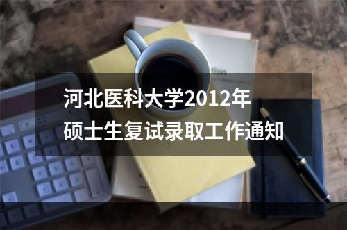 河北医科大学2012年硕士生复试录取工作通知