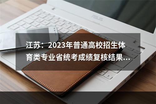 江苏：2023年普通高校招生体育类专业省统考成绩复核结果已公布