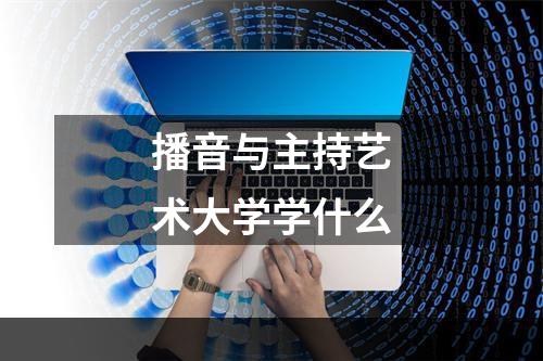 播音与主持艺术大学学什么