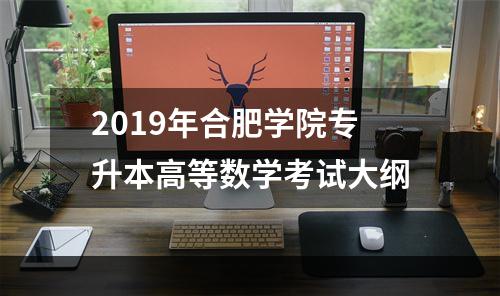 2019年合肥学院专升本高等数学考试大纲