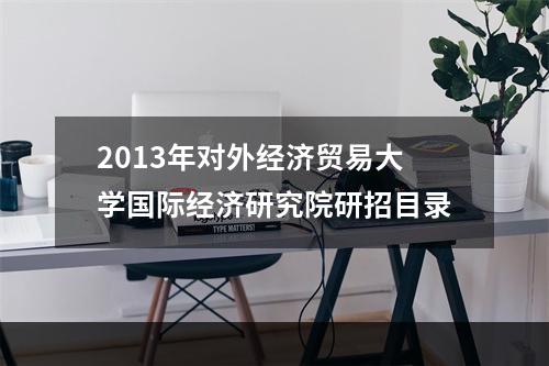 2013年对外经济贸易大学国际经济研究院研招目录