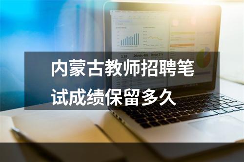 内蒙古教师招聘笔试成绩保留多久