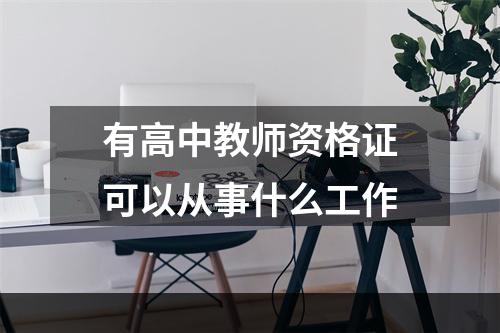 有高中教师资格证可以从事什么工作