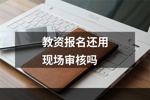 教资报名还用现场审核吗