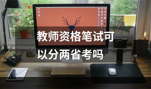 教师资格笔试可以分两省考吗