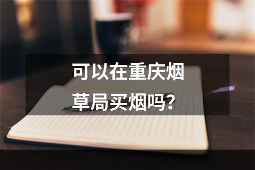 可以在重庆烟草局买烟吗？