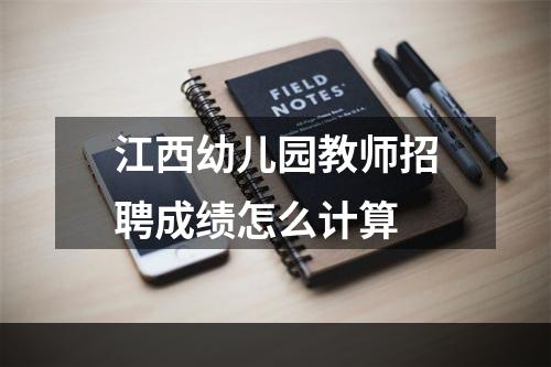 江西幼儿园教师招聘成绩怎么计算