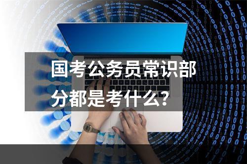 国考公务员常识部分都是考什么？