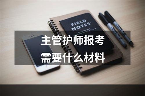 主管护师报考需要什么材料