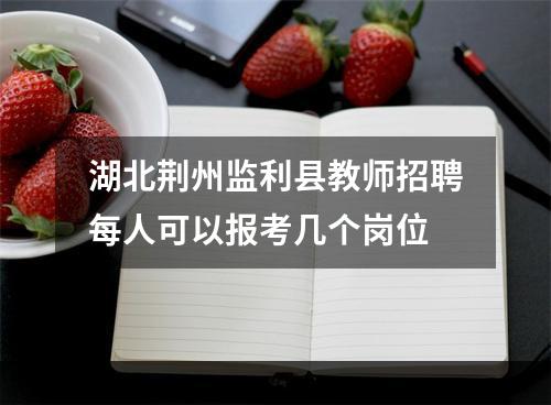 湖北荆州监利县教师招聘每人可以报考几个岗位