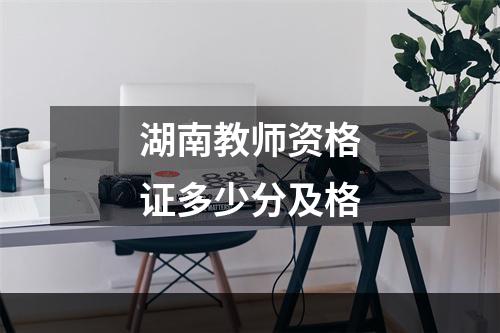 湖南教师资格证多少分及格