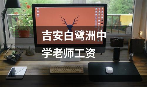 吉安白鹭洲中学老师工资