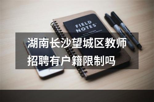 湖南长沙望城区教师招聘有户籍限制吗