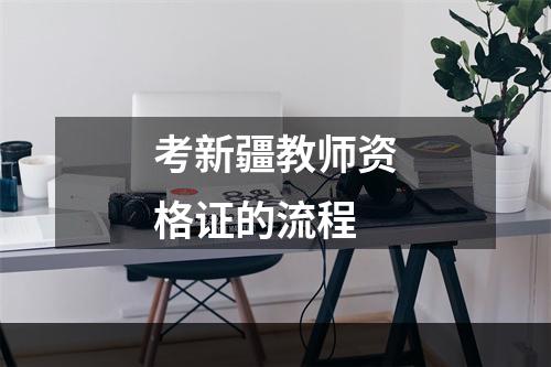 考新疆教师资格证的流程