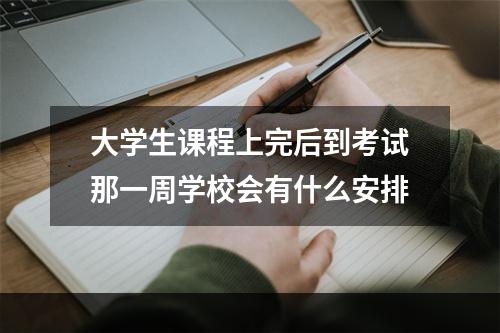 大学生课程上完后到考试那一周学校会有什么安排