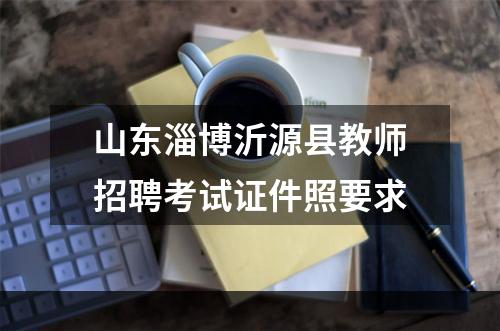 山东淄博沂源县教师招聘考试证件照要求