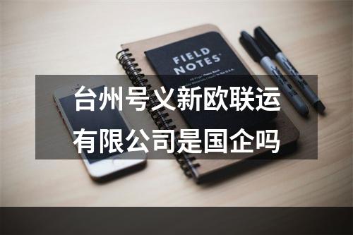 台州号义新欧联运有限公司是国企吗