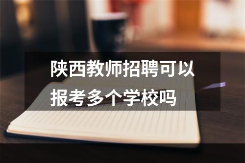 陕西教师招聘可以报考多个学校吗