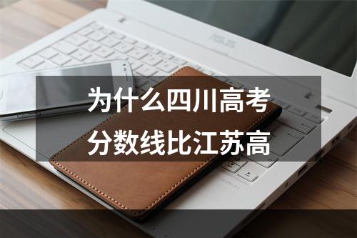 为什么四川高考分数线比江苏高