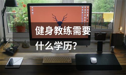 健身教练需要什么学历？