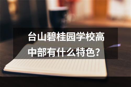 台山碧桂园学校高中部有什么特色？