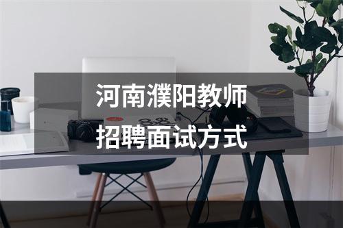 河南濮阳教师招聘面试方式