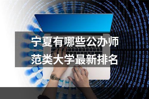 宁夏有哪些公办师范类大学最新排名