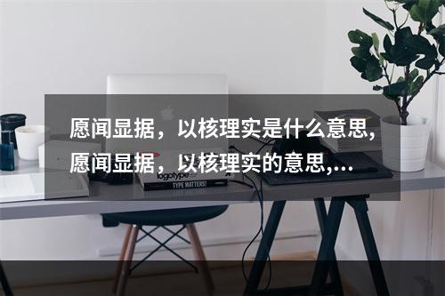 愿闻显据，以核理实是什么意思,愿闻显据，以核理实的意思,用法解释